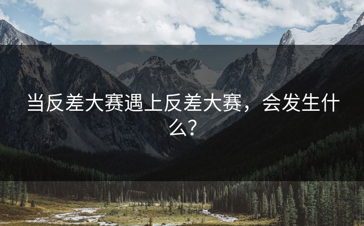 当反差大赛遇上反差大赛，会发生什么？